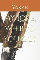 My Love, Where'd You Go? B0CQ2ZDKMG Book Cover