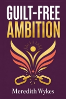 Guilt-Free Ambition 1974932435 Book Cover