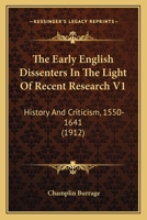 The Early English Dissenters In The Light Of Recent Research V1: History And Criticism, 1550-1641 0548713278 Book Cover
