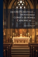 Jacobi Pignatelli ... Novissimae Consultationes Canonicae: Praecipuas Controversias Quae Ad Fidem Eiusquem Regulam Spectant ...: Tomus Posterior... 1270920774 Book Cover