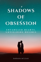 Shadows of Obsession: Entangled Hearts, Unyielding Desires B0CCCPVCMS Book Cover