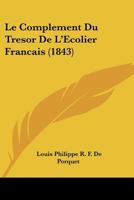 Le Complement Du Tresor De L'Ecolier Francais (1843) 116015094X Book Cover