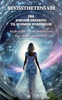 Bevissthetens Vei: Fra Jordisk erfaring til Kosmisk forståelse. Beskrivelsen av en omfattende nær-døden-opplevelse. (Norwegian Bokmal Edition) 8293873302 Book Cover