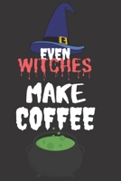 Even Witches Makes Coffee: Halloween Themed Journal For Everyone Who Loves Coffee and The Spooky Season Fit As Gift For Family and Friends This Creepy Holidays and Beyond 1694801195 Book Cover
