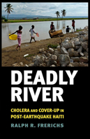 Deadly River: Cholera and Cover-Up in Post-Earthquake Haiti 1501702300 Book Cover