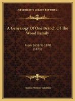 A Genealogy Of One Branch Of The Wood Family: From 1638 To 1870 1179920481 Book Cover