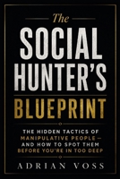 The Social Hunter's Blueprint: The Hidden Tactics of Manipulative People — And How to Spot Them Before You're In Too Deep" B0H8CNMP2H Book Cover