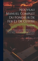 Nouveau Manuel Complet Du Fondeur De Fer Et De Cuivre: Contenant Les Principaux Appareils Et Les Méthodes Les Plus Usitées Et Les Plus Nouvelles Pour ... La Fonte Malléable, De L'... 1020724986 Book Cover