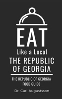 Eat Like a Local- The Republic of Georgia: The Republic of Georgia Food Guide B0CQ85MMQ4 Book Cover