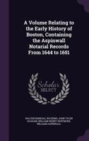 A Volume Relating to the Early History of Boston, Containing the Aspinwall Notarial Records from 1644 to 1651 134727202X Book Cover