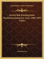 Svensk Bok-Katalog Jemte Musikforteckning For Aren, 1886-1895 1164950975 Book Cover