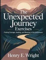 The Unexpected Journey Exercises: Finding Courage, Healing, and Meaning in the Unforeseen B0FTTNT4DG Book Cover