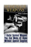 Homemade Weapons: 7 Useful Survival Weapons You Can Make at Home Without Special Supplies 1545595747 Book Cover