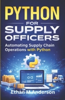 python for Supply Officers: Automating Supply Chain Operations with Python B0GY1CW75H Book Cover
