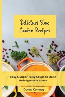 Delicious Slow Cooker Recipes: Easy & Super Tasty Soups to Make Unforgettable Lunch 1801908583 Book Cover