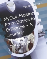MySQL Mastery: From Basics to Brilliance – A Journey Through SQL and Beyond (IT concepts and technologies from beginners to more advanced.) B0F5WZMF2Z Book Cover
