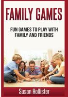 Family Games: Fun Games To Play With Family and Friends 154685097X Book Cover