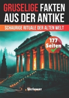 Gruselige Fakten aus der Geschichte der Antike: Schaurige Rituale der alten Welt (German Edition) B0DSTX33R6 Book Cover