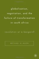 Globalization, Negotiation, and the Failure of Transformation in South Africa: Revolution at a Bargain? 1403971412 Book Cover