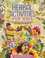 Herbal Activities for Kids: 50 Nature Crafts, Recipes, and Garden Projects 1635865840 Book Cover