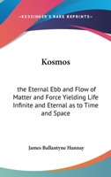 Kosmos: the Eternal Ebb and Flow of Matter and Force Yielding Life Infinite and Eternal as to Time and Space 1162572736 Book Cover