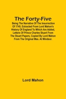 The Forty-Five; Being The Narrative Of The Insurrection Of 1745, Extracted From Lord Mahon'S History Of England To Which Are Added, Letters Of Prince 9354503144 Book Cover