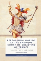 Performing Worlds at the Baroque Court of Christine of France: Tobacco, Purple and Pearls 1399558129 Book Cover