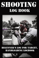 Shooting Log Book: Beginner’s log for Target, Hand loading Logbook, Range Shooting Book, Including Target Log 1650357044 Book Cover