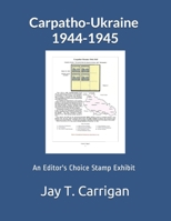 Carpatho-Ukraine 1944-1945: An 'Editor's Choice' Stamp Exhibit 1978418221 Book Cover