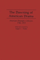 The Dawning of American Drama: American Dramatic Criticism, 1746-1915 0313290288 Book Cover