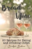 Bread & Wine: 20 Recipes for Eating and Drinking Christ 1795168439 Book Cover