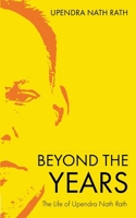 Beyond the Years: The Life of Upendra Nath Rath 9360702609 Book Cover