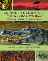 Curious Encounters with the Natural World: From Grumpy Spiders to Hidden Tigers 0252082664 Book Cover