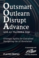 Outsmart, Outlearn, Disrupt, and Advance with AI: The OODA Edge: Strategic Agility for Executives: Navigating the AI Revolution B0FHQNFZHR Book Cover