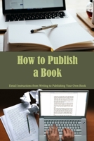 How to Publish a Book: Detail Instructions from Writing to Publishing Your Own Book B09SYBRN84 Book Cover