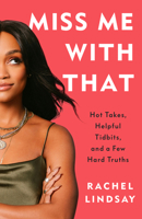 Miss Me With That: Hot Takes, Helpful Tidbits and a Few Hard Truths 0593357078 Book Cover