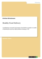 Healthy Food Delivery: A preliminary research of Germany's food delivery market to enable a nutritional-conscious differentiation strategy at 3346639193 Book Cover