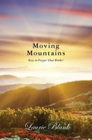 Moving Mountains: Keys to Prayer That Works! 1461106788 Book Cover