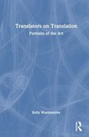 Translators on Translation: Portraits of the Art 1032845457 Book Cover