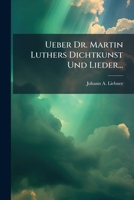 Ueber Dr. Martin Luthers Dichtkunst Und Lieder... 1278530312 Book Cover