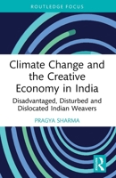 Climate Change and the Creative Economy in India : Disadvantaged, Disturbed and Dislocated Indian Weavers 1032584386 Book Cover