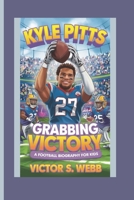 KYLE PITTS: GRABBING VICTORY – A FOOTBALL BIOGRAPHY FOR KIDS B0DQ1J2DNL Book Cover