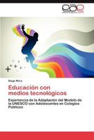 Educación con medios tecnológicos: Experiencia de la Adaptación del Modelo de la UNESCO con Adolescentes en Colegios Públicos 384656639X Book Cover