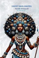 Nigerian Mythology: The Igbo, Yoruba, Hausa and Efik Mythologies of Nigeria (The African Mythology) 1917765088 Book Cover