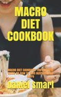 MACRO DIET COOKBOOK: MACRO DIET COOKBOOK: The Compete Guide On How To Gain Nutrition And More B09C2Z8L4W Book Cover
