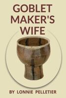Goblet Maker's Wife 1928151191 Book Cover