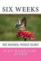 Six Weeks: Six Senses, What Else? 1983633690 Book Cover