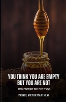 You Think You Are Empty But You Are Not: The Power Within You B0FBGGBRHB Book Cover