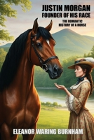 Justin Morgan, Founder of his Race: The Romantic History of a Horse 1479478296 Book Cover