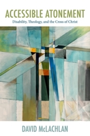 Accessible Atonement: Disability, Theology, and the Cross of Christ 1481313673 Book Cover